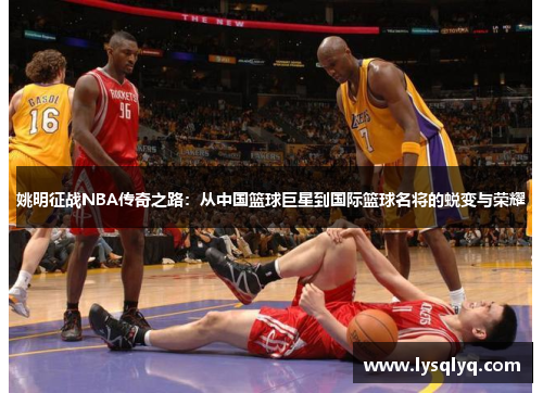 姚明征战NBA传奇之路：从中国篮球巨星到国际篮球名将的蜕变与荣耀