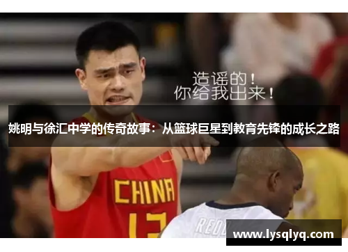 姚明与徐汇中学的传奇故事：从篮球巨星到教育先锋的成长之路